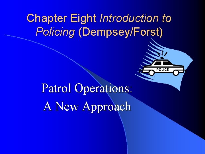 Chapter Eight Introduction to Policing (Dempsey/Forst) Patrol Operations: A New Approach 