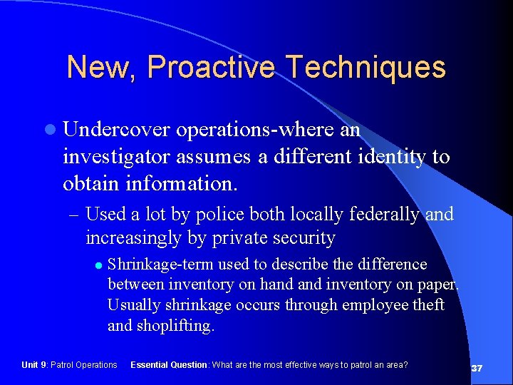 New, Proactive Techniques l Undercover operations-where an investigator assumes a different identity to obtain
