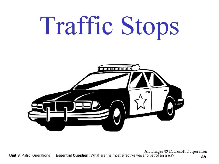 Traffic Stops Unit 9: Patrol Operations All Images © Microsoft Corporation Essential Question: What