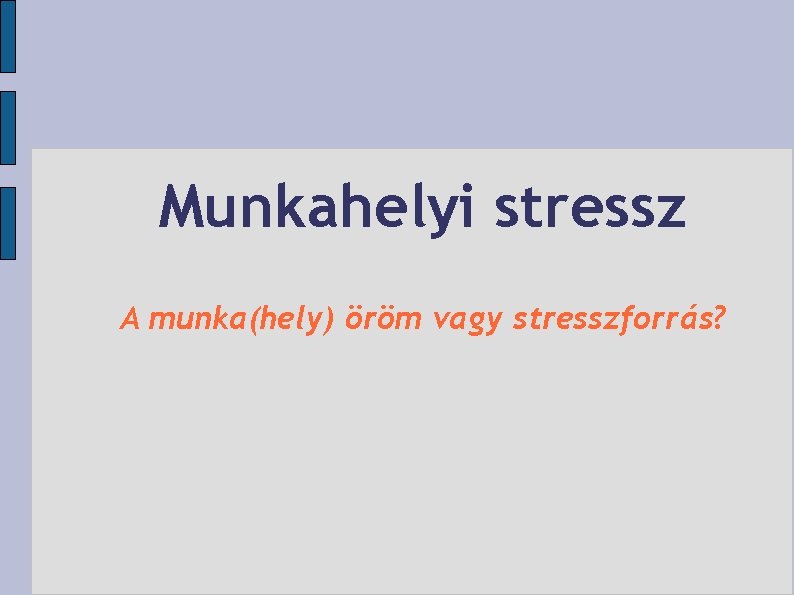 Munkahelyi stressz A munka(hely) öröm vagy stresszforrás? 