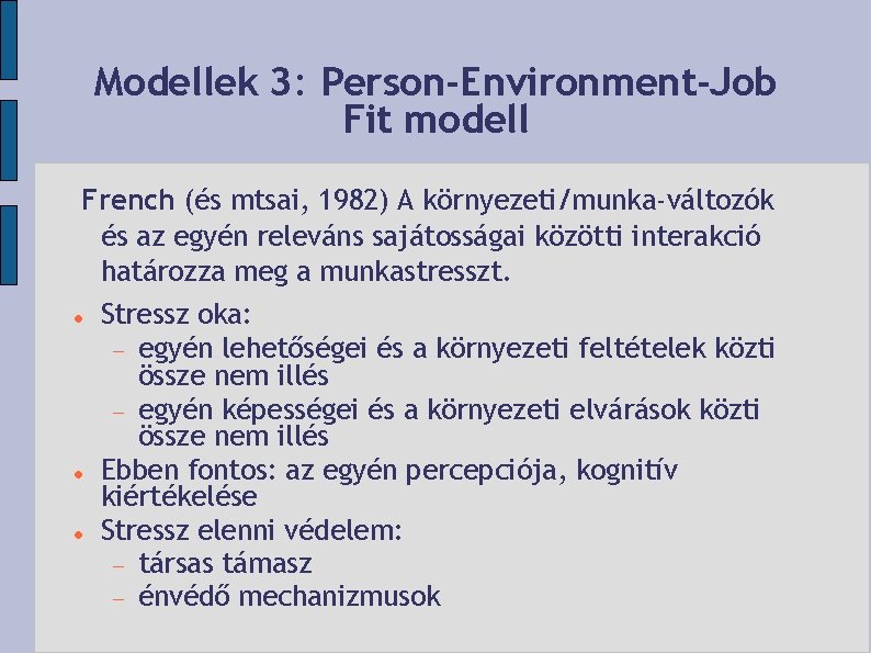 Modellek 3: Person-Environment-Job Fit modell French (és mtsai, 1982) A környezeti/munka-változók és az egyén