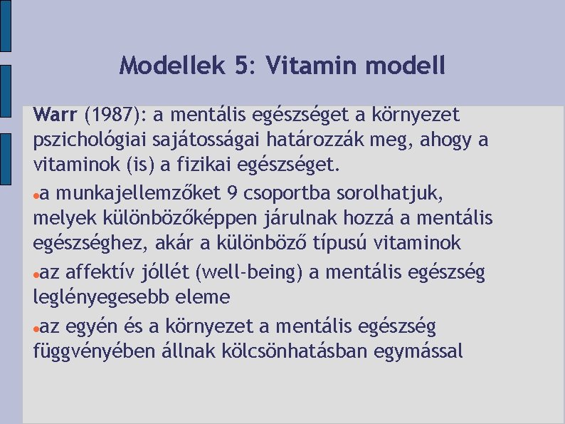 Modellek 5: Vitamin modell Warr (1987): a mentális egészséget a környezet pszichológiai sajátosságai határozzák