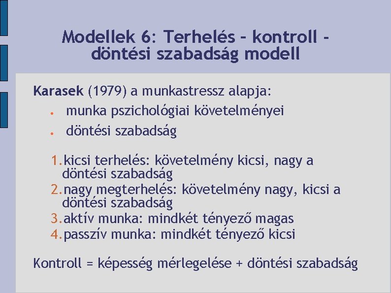 Modellek 6: Terhelés – kontroll döntési szabadság modell Karasek (1979) a munkastressz alapja: munka