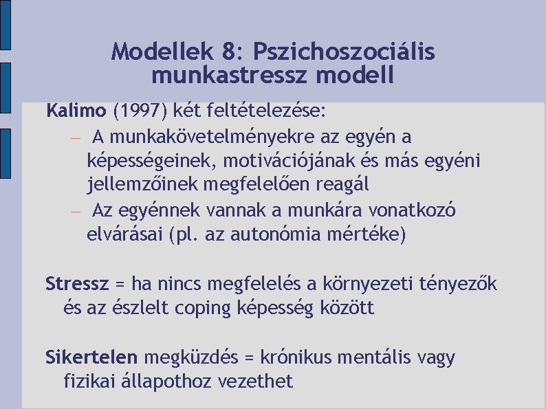 Modellek 8: Pszichoszociális munkastressz modell Kalimo (1997) két feltételezése: – A munkakövetelményekre az egyén