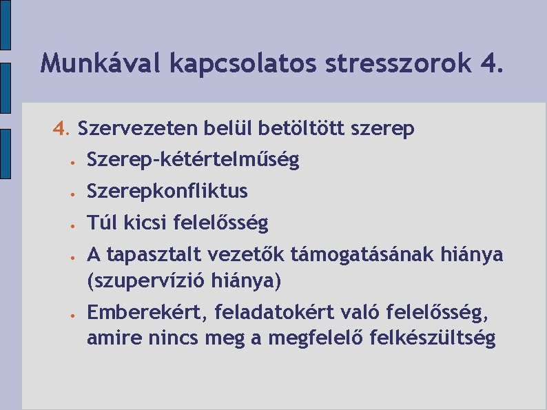 Munkával kapcsolatos stresszorok 4. 4. Szervezeten belül betöltött szerep Szerep-kétértelműség Szerepkonfliktus Túl kicsi felelősség