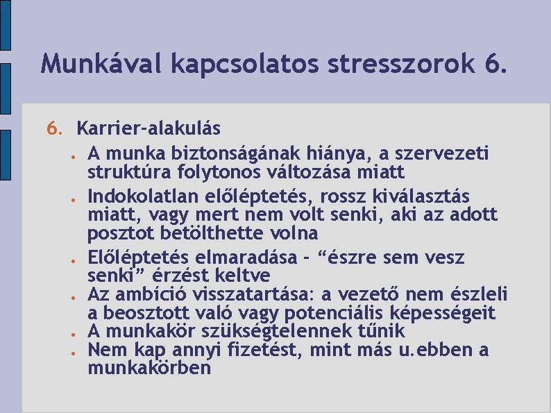 Munkával kapcsolatos stresszorok 6. 6. Karrier-alakulás A munka biztonságának hiánya, a szervezeti struktúra folytonos