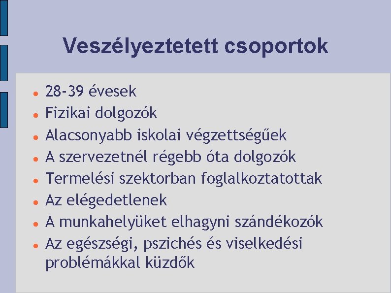 Veszélyeztetett csoportok 28 -39 évesek Fizikai dolgozók Alacsonyabb iskolai végzettségűek A szervezetnél régebb óta