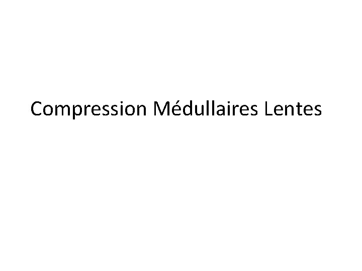 Compression Médullaires Lentes 