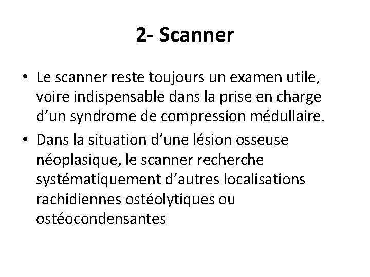 2 - Scanner • Le scanner reste toujours un examen utile, voire indispensable dans