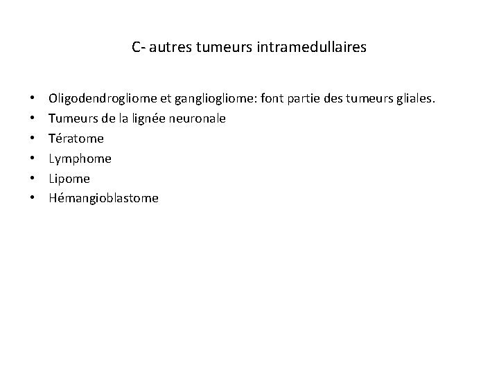 C- autres tumeurs intramedullaires • • • Oligodendrogliome et gangliome: font partie des tumeurs