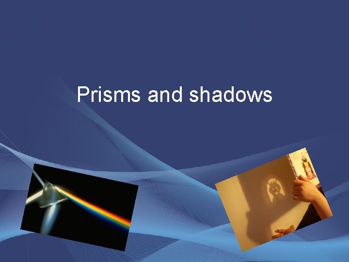 Prisms and shadows Prisms and shadows
