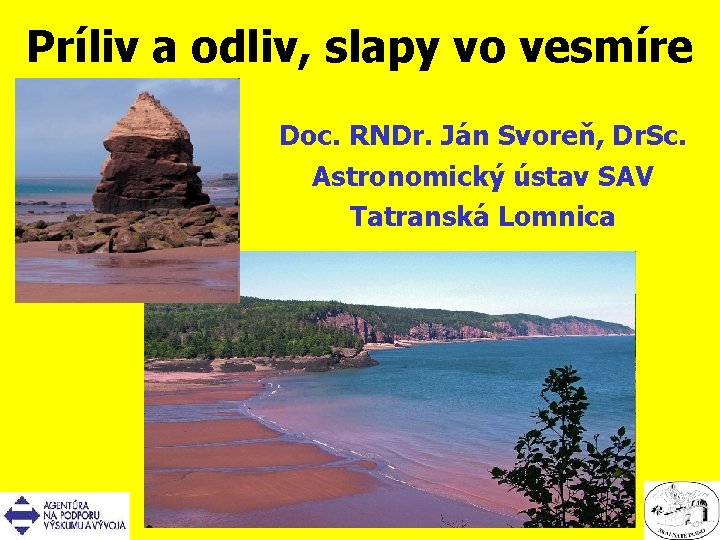 Príliv a odliv, slapy vo vesmíre Doc. RNDr. Ján Svoreň, Dr. Sc. Astronomický ústav