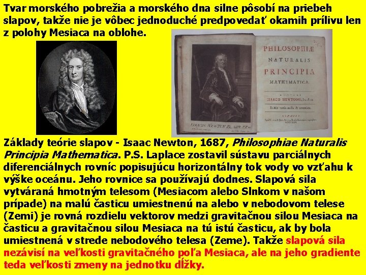 Tvar morského pobrežia a morského dna silne pôsobí na priebeh slapov, takže nie je