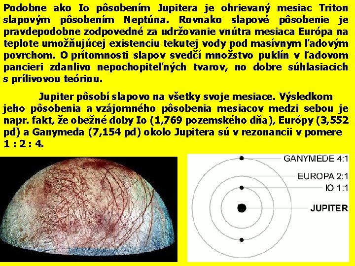 Podobne ako Io pôsobením Jupitera je ohrievaný mesiac Triton slapovým pôsobením Neptúna. Rovnako slapové