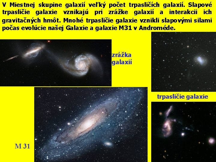 V Miestnej skupine galaxií veľký počet trpasličích galaxií. Slapové trpasličie galaxie vznikajú pri zrážke