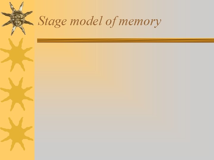 Stage model of memory Stage model of memory
