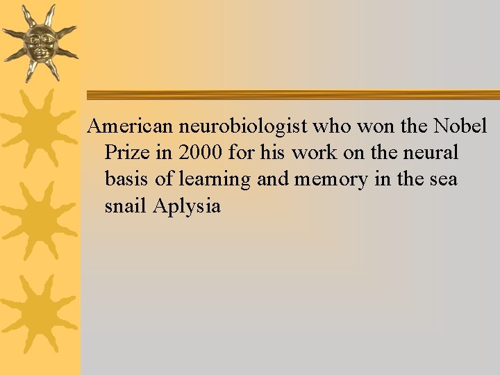 American neurobiologist who won the Nobel Prize in 2000 for his work on the American neurobiologist who won the Nobel Prize in 2000 for his work on the
