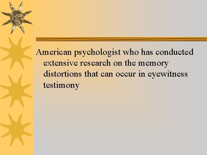 American psychologist who has conducted extensive research on the memory distortions that can occur American psychologist who has conducted extensive research on the memory distortions that can occur