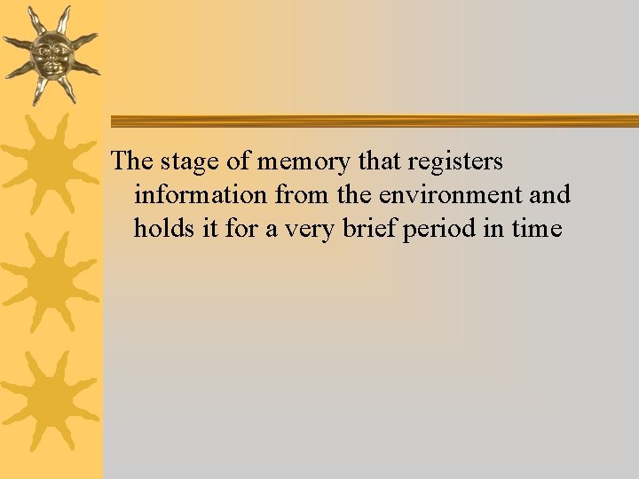 The stage of memory that registers information from the environment and holds it for The stage of memory that registers information from the environment and holds it for