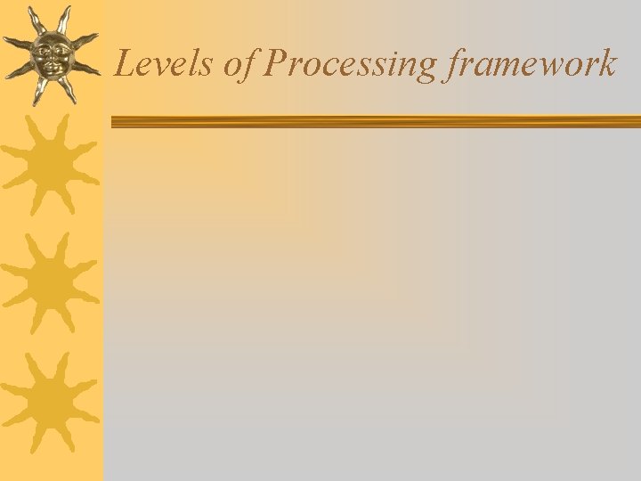Levels of Processing framework Levels of Processing framework