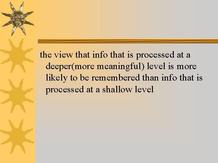 the view that info that is processed at a deeper(more meaningful) level is more the view that info that is processed at a deeper(more meaningful) level is more