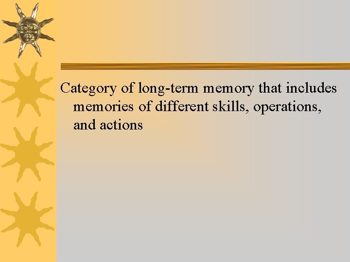 Category of long-term memory that includes memories of different skills, operations, and actions Category of long-term memory that includes memories of different skills, operations, and actions