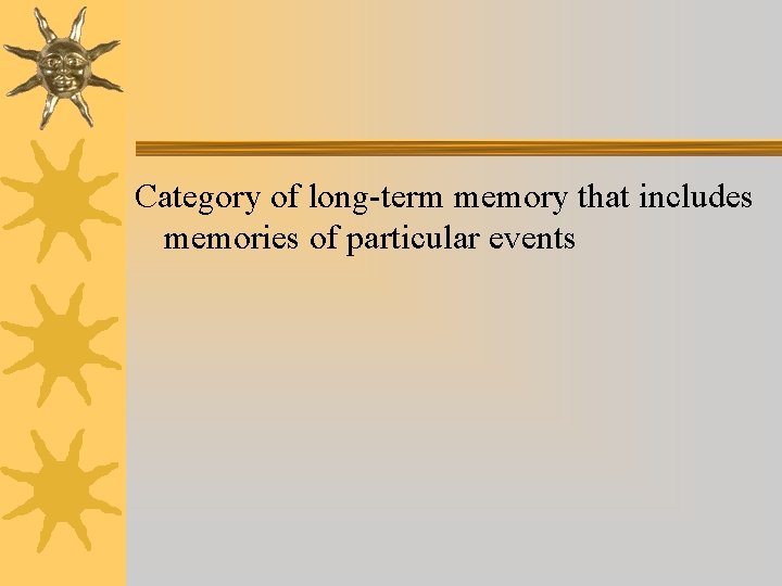Category of long-term memory that includes memories of particular events Category of long-term memory that includes memories of particular events
