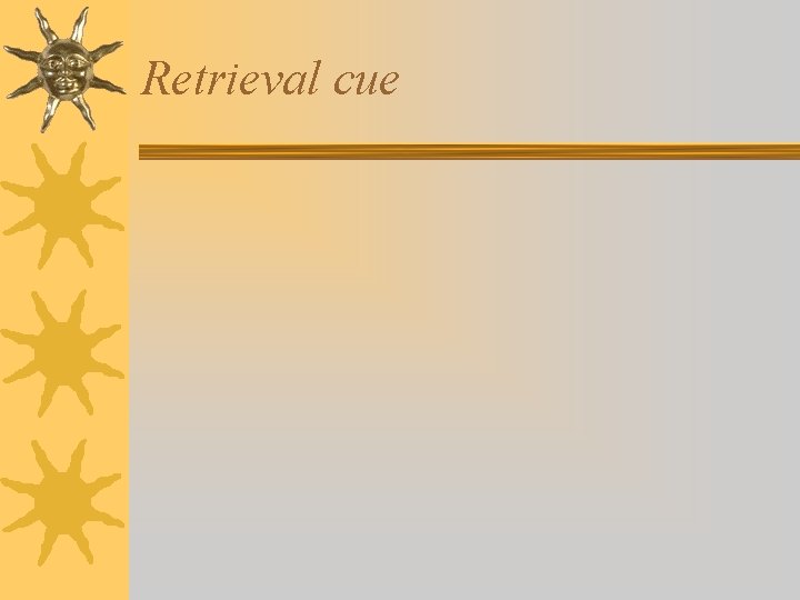 Retrieval cue Retrieval cue