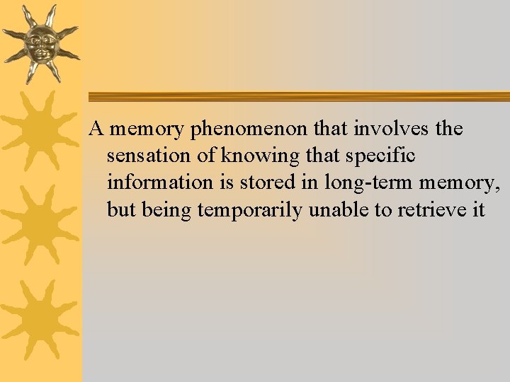A memory phenomenon that involves the sensation of knowing that specific information is stored A memory phenomenon that involves the sensation of knowing that specific information is stored
