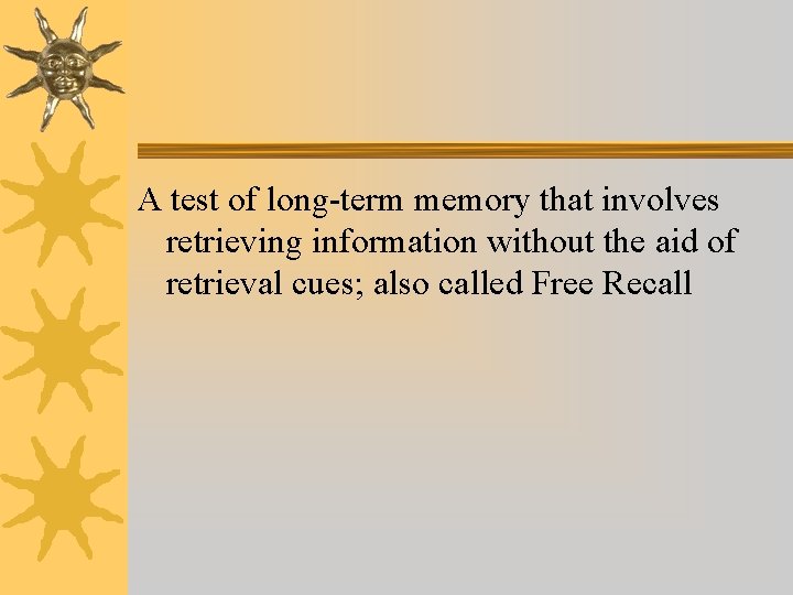 A test of long-term memory that involves retrieving information without the aid of retrieval A test of long-term memory that involves retrieving information without the aid of retrieval