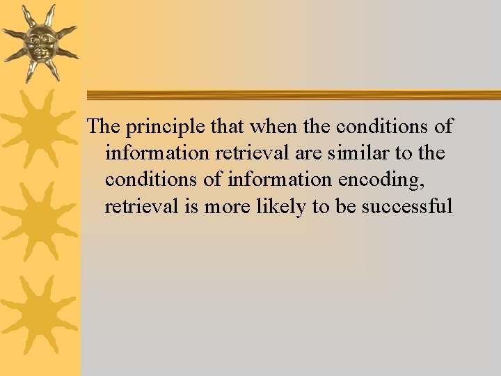 The principle that when the conditions of information retrieval are similar to the conditions The principle that when the conditions of information retrieval are similar to the conditions