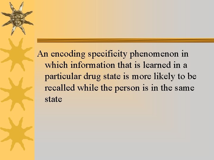 An encoding specificity phenomenon in which information that is learned in a particular drug An encoding specificity phenomenon in which information that is learned in a particular drug