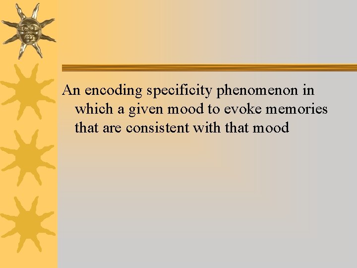 An encoding specificity phenomenon in which a given mood to evoke memories that are An encoding specificity phenomenon in which a given mood to evoke memories that are