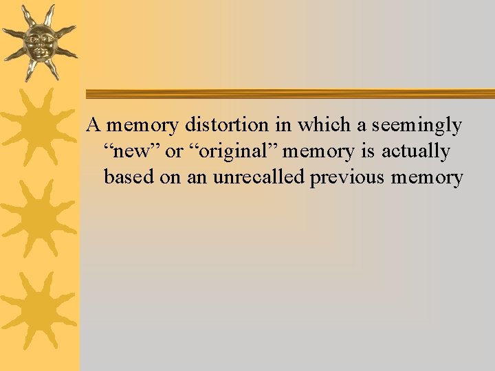 A memory distortion in which a seemingly “new” or “original” memory is actually based A memory distortion in which a seemingly “new” or “original” memory is actually based