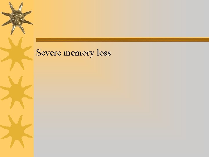 Severe memory loss Severe memory loss