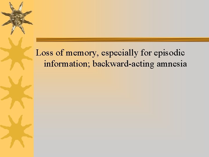 Loss of memory, especially for episodic information; backward-acting amnesia Loss of memory, especially for episodic information; backward-acting amnesia