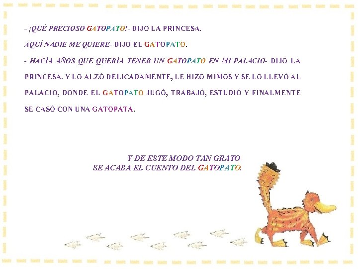 - ¡QUÉ PRECIOSO GATOPATO!- DIJO LA PRINCESA. AQUÍ NADIE ME QUIERE- DIJO EL GATOPATO.