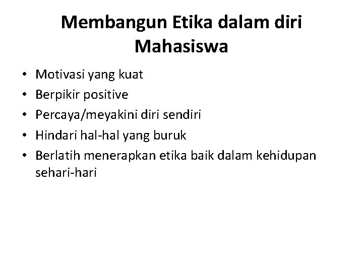 Membangun Etika dalam diri Mahasiswa • • • Motivasi yang kuat Berpikir positive Percaya/meyakini