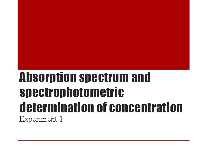 Absorption spectrum and spectrophotometric determination of concentration Experiment 1 
