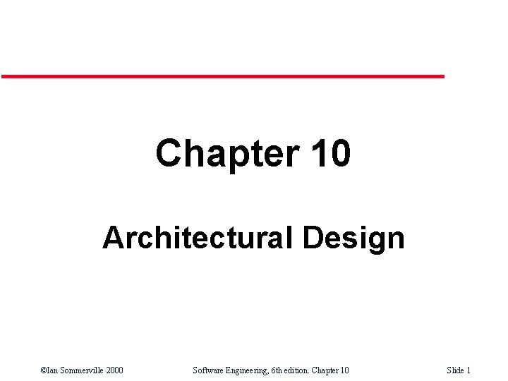 Chapter 10 Architectural Design ©Ian Sommerville 2000 Software Engineering, 6 th edition. Chapter 10