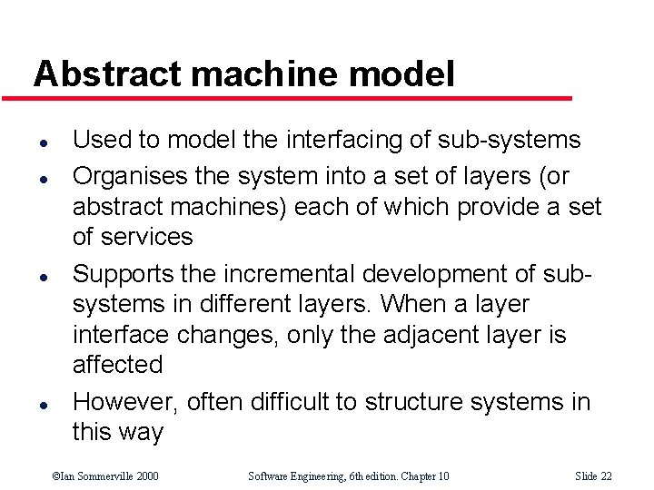 Abstract machine model l l Used to model the interfacing of sub-systems Organises the