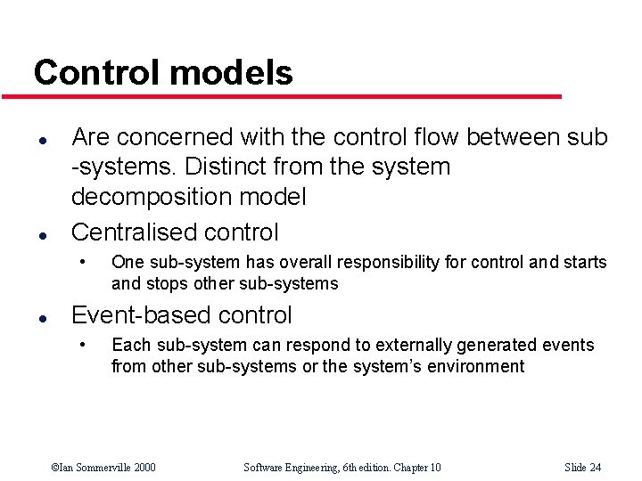 Control models l l Are concerned with the control flow between sub -systems. Distinct