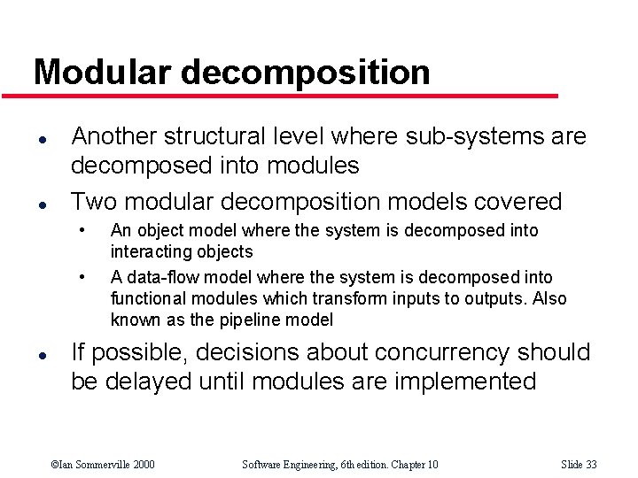 Modular decomposition l l Another structural level where sub-systems are decomposed into modules Two