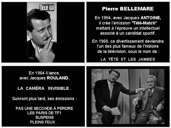 Pierre BELLEMARE En 1954, avec Jacques ANTOINE, il crée l’émission "Télé-Match" mettant à l’épreuve