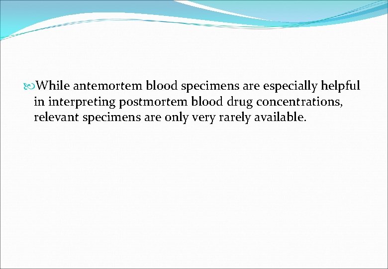  While antemortem blood specimens are especially helpful in interpreting postmortem blood drug concentrations,