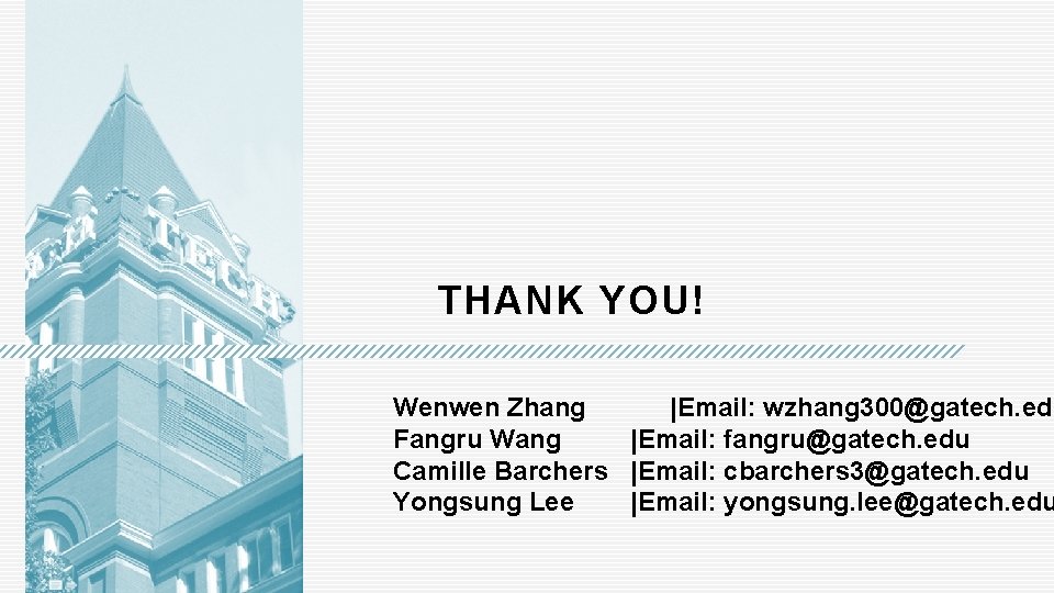 THANK YOU! Wenwen Zhang |Email: wzhang 300@gatech. edu Fangru Wang |Email: fangru@gatech. edu Camille
