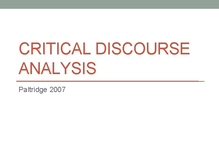 CRITICAL DISCOURSE ANALYSIS Paltridge 2007 What is critical