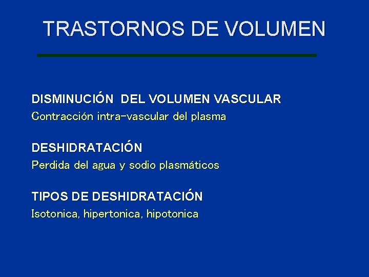 TRASTORNOS DE VOLUMEN DISMINUCIÓN DEL VOLUMEN VASCULAR Contracción intra-vascular del plasma DESHIDRATACIÓN Perdida del