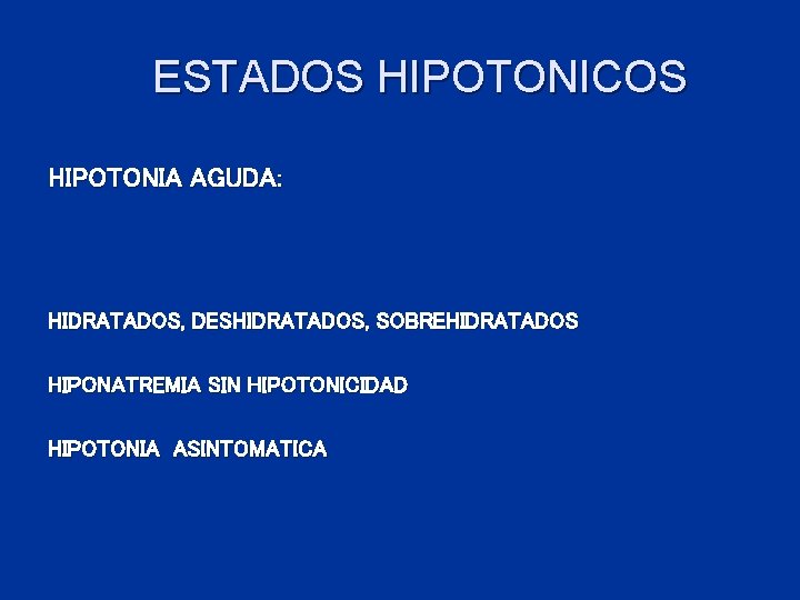 ESTADOS HIPOTONICOS HIPOTONIA AGUDA: HIDRATADOS, DESHIDRATADOS, SOBREHIDRATADOS HIPONATREMIA SIN HIPOTONICIDAD HIPOTONIA ASINTOMATICA 