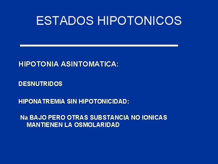 ESTADOS HIPOTONICOS HIPOTONIA ASINTOMATICA: DESNUTRIDOS HIPONATREMIA SIN HIPOTONICIDAD: Na BAJO PERO OTRAS SUBSTANCIA NO